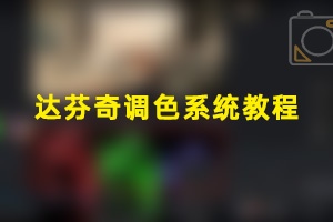 达芬奇教程-达芬奇调色系统专业教程 系统理论+专业实战