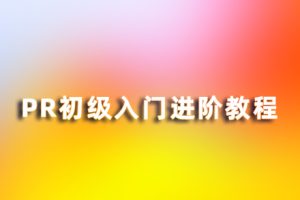 PR教程- 初级入门进阶系统教程JJ09