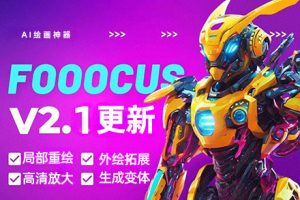 AI 绘画神器 Fooocus 2.1汉化版 ，一键安装本地部署无需魔法！